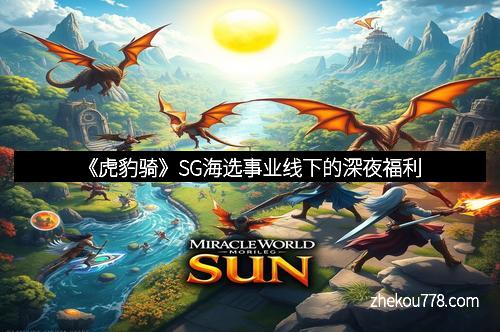 《虎豹骑》SG海选事业线下的深夜福利